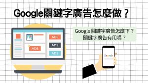 Google 關鍵字廣告怎麼下？關鍵字廣告怎麼做？關鍵字廣告有用嗎？